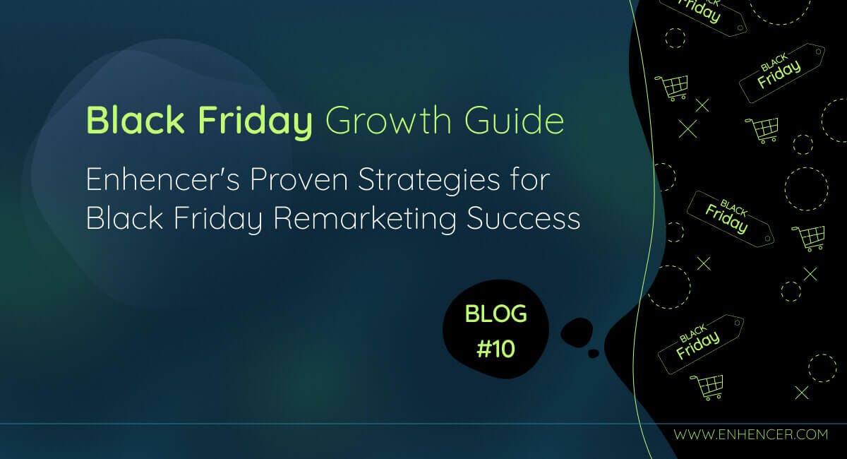 Enhencer's Proven Strategies for Black Friday Remarketing Success