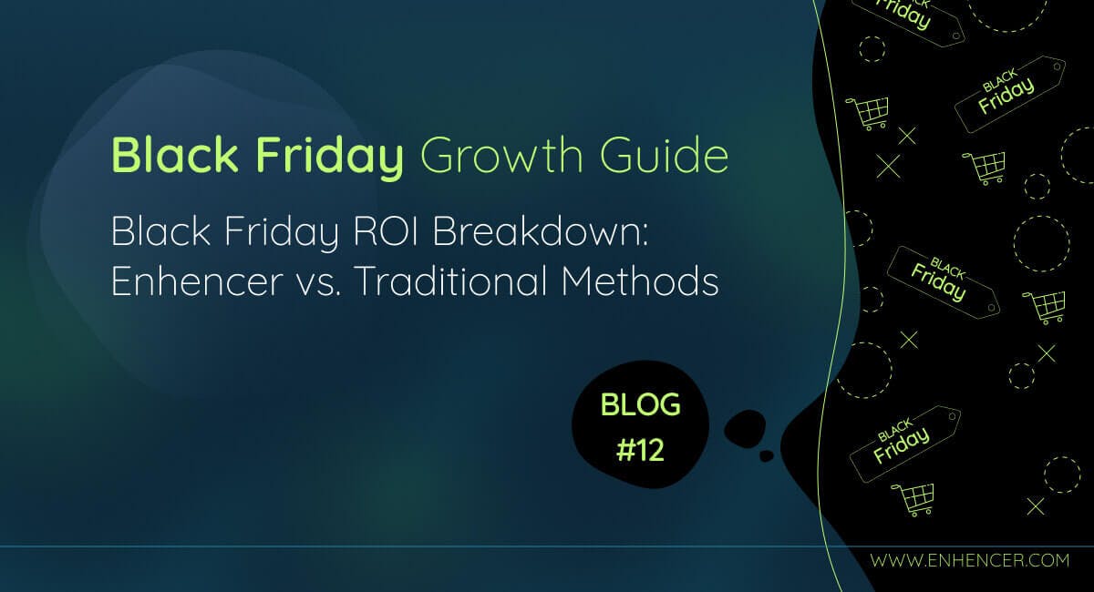 Black Friday ROI Breakdown: Enhencer vs. Traditional Methods