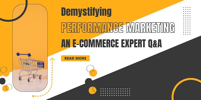 Demystifying Performance Marketing An E-commerce Expert Q&A