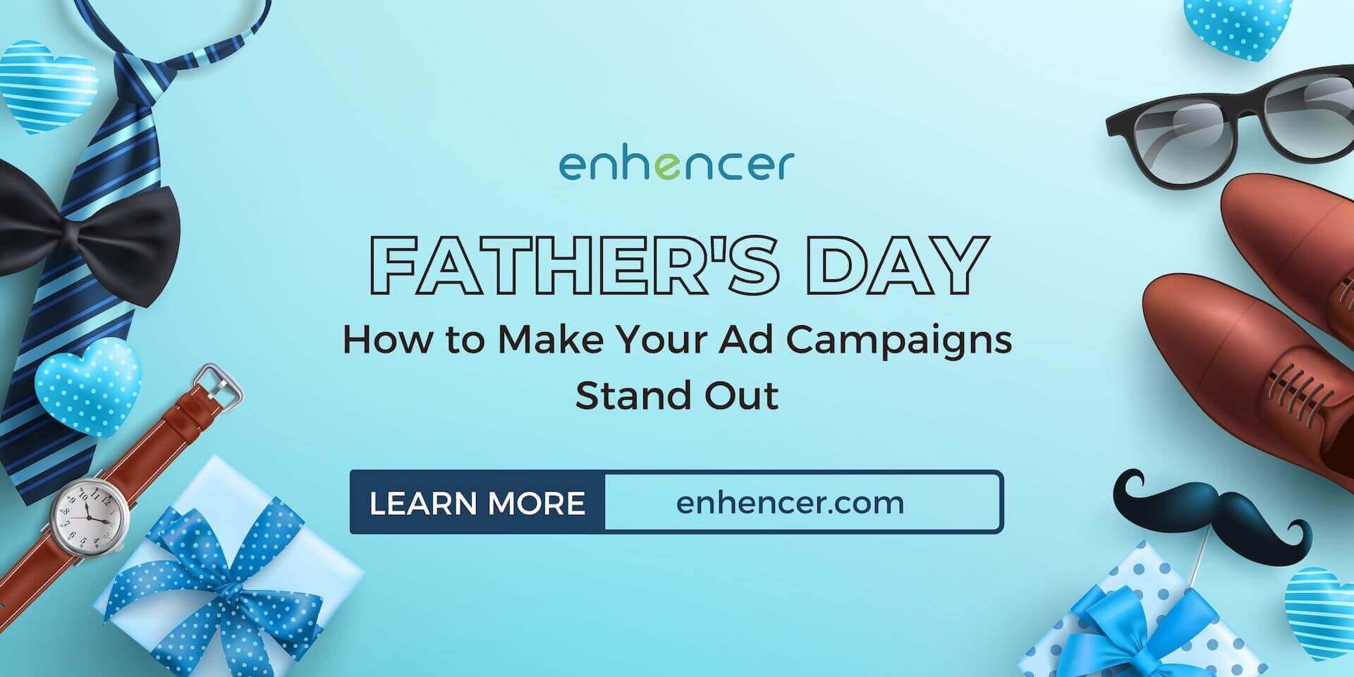 Fathers Deserve The Best: How to Make Your Father's Day Campaign Stand Out