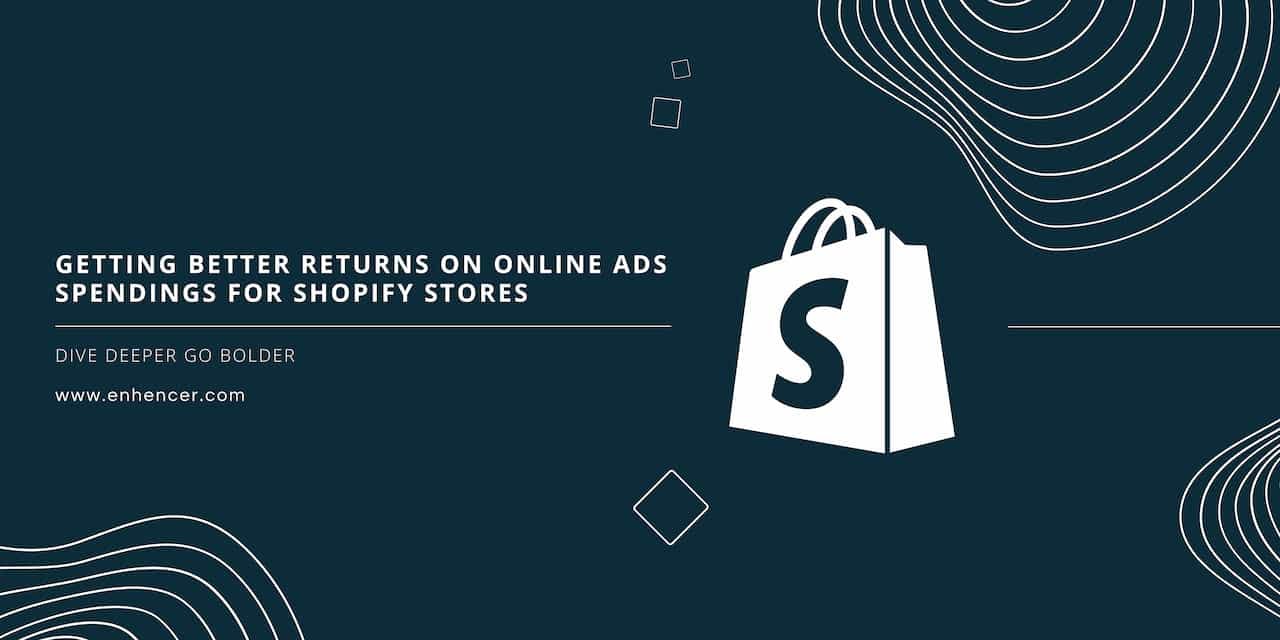 Getting Better Returns on Online Ads Spendings for Shopify Stores