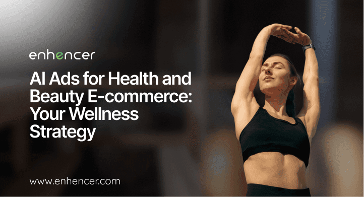 AI Ads for Health and Beauty E-commerce: Your Wellness Strategy