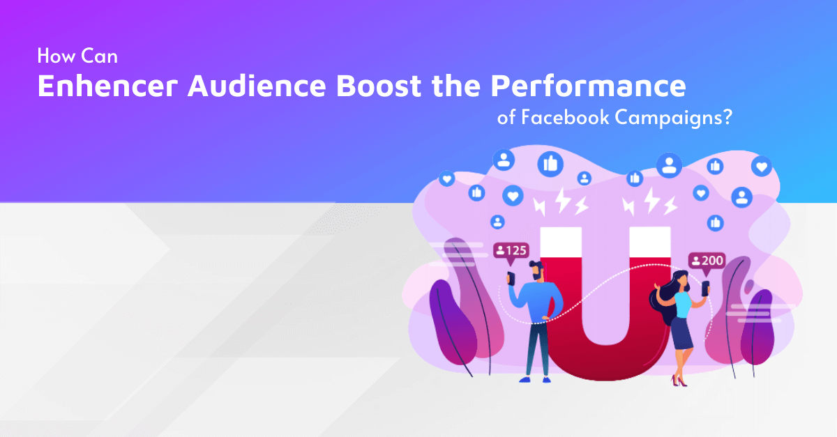 How can Enhencer Audience Boost the performance of Facebook Campaigns?