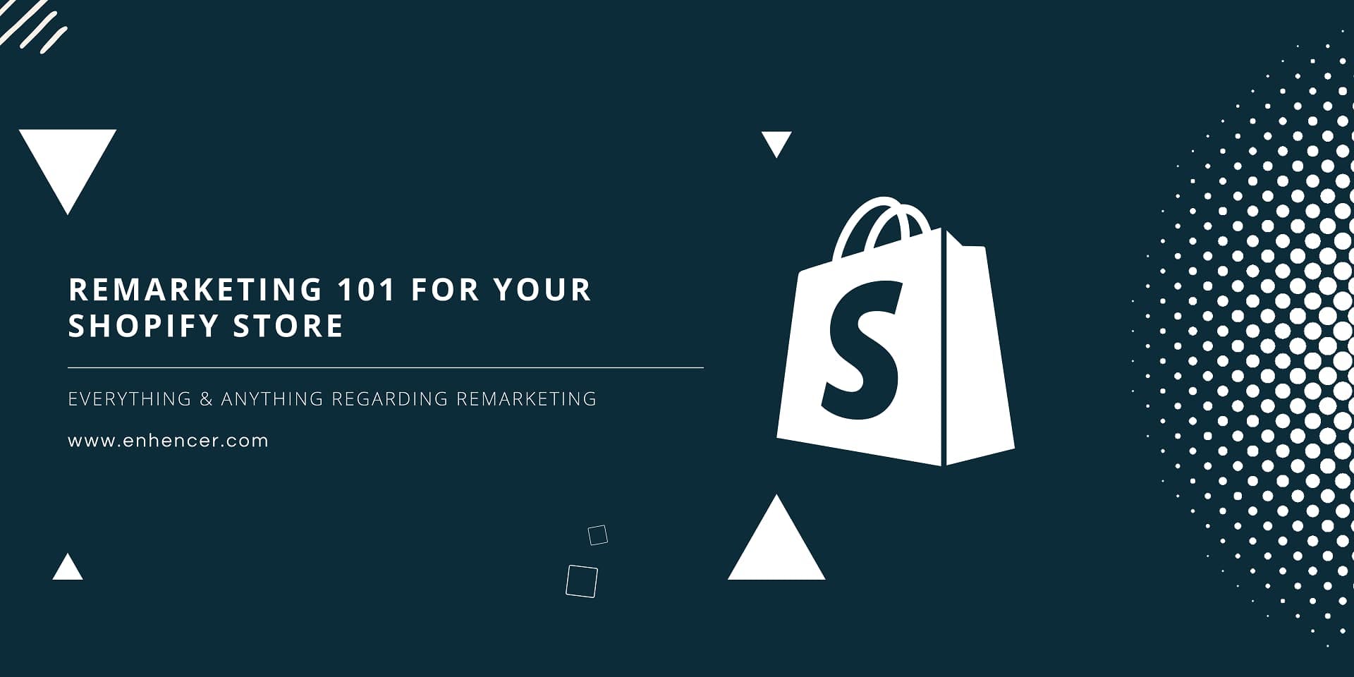 Remarketing 101 for your Shopify Store