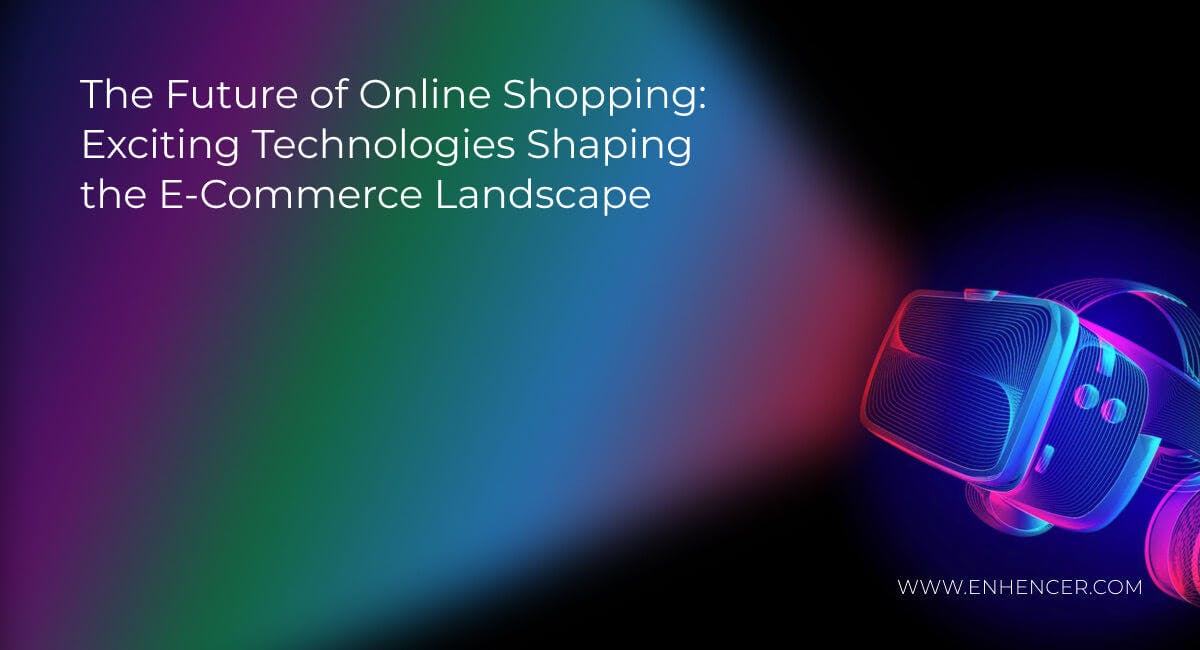 The Future of Online Shopping: Exciting Technologies Shaping the E-Commerce Landscape