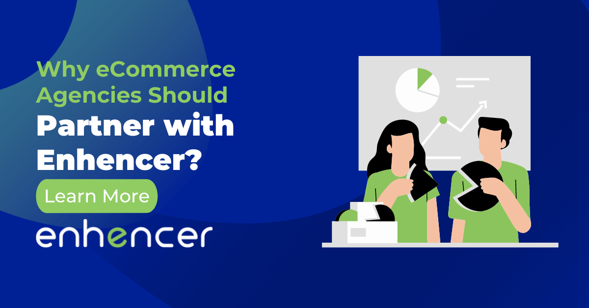 Why eCommerce Agencies Should Partner with Enhencer?