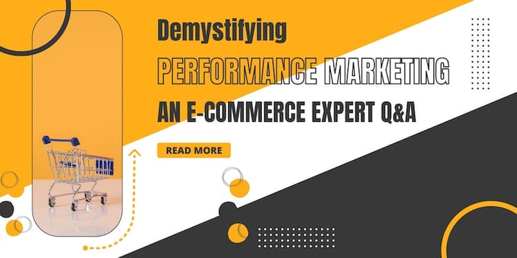 Demystifying Performance Marketing An E-commerce Expert Q&A