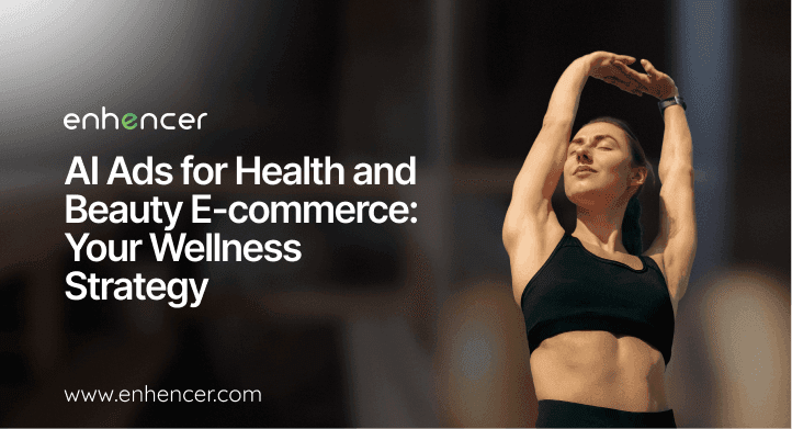 AI Ads for Health and Beauty E-commerce: Your Wellness Strategy AI Ads for Health and Beauty E-commerce: Your Wellness Strategy