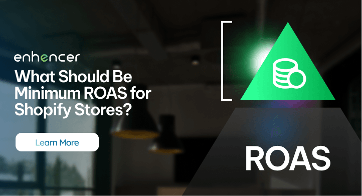 Shopify Roa's What Should Be the Minimum ROAS for the Shopify Store? | Enhencer
